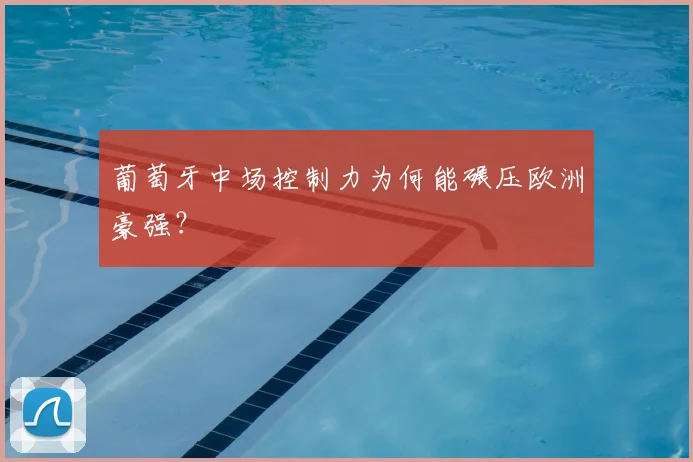 葡萄牙中场控制力为何能碾压欧洲豪强?