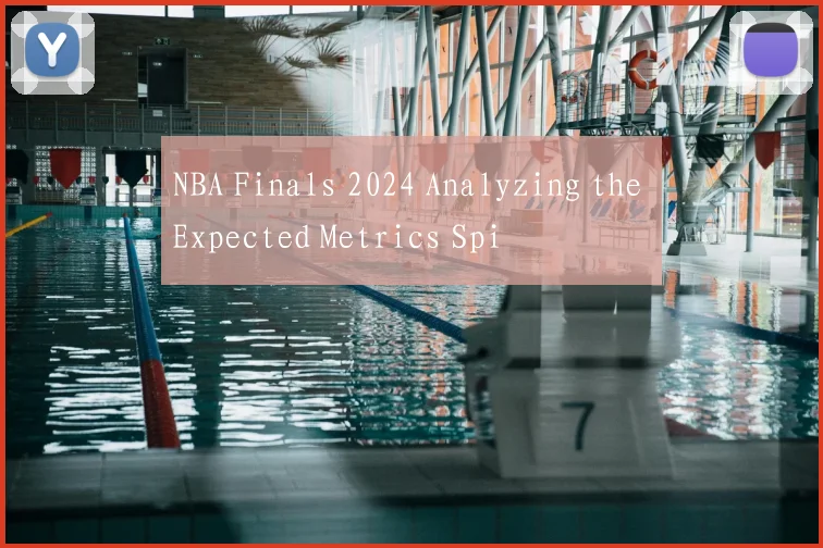 NBA Finals 2024 Analyzing the Expected Metrics Spi